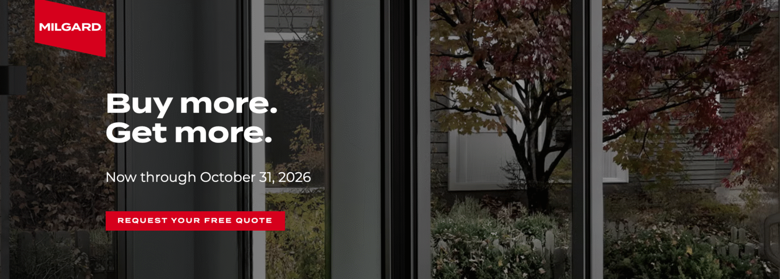 MILGARD FALL SPECIAL SAVINGS. Buy More. Get More. Now through October 31, 2026 Request your Free Quote with Westside Door.