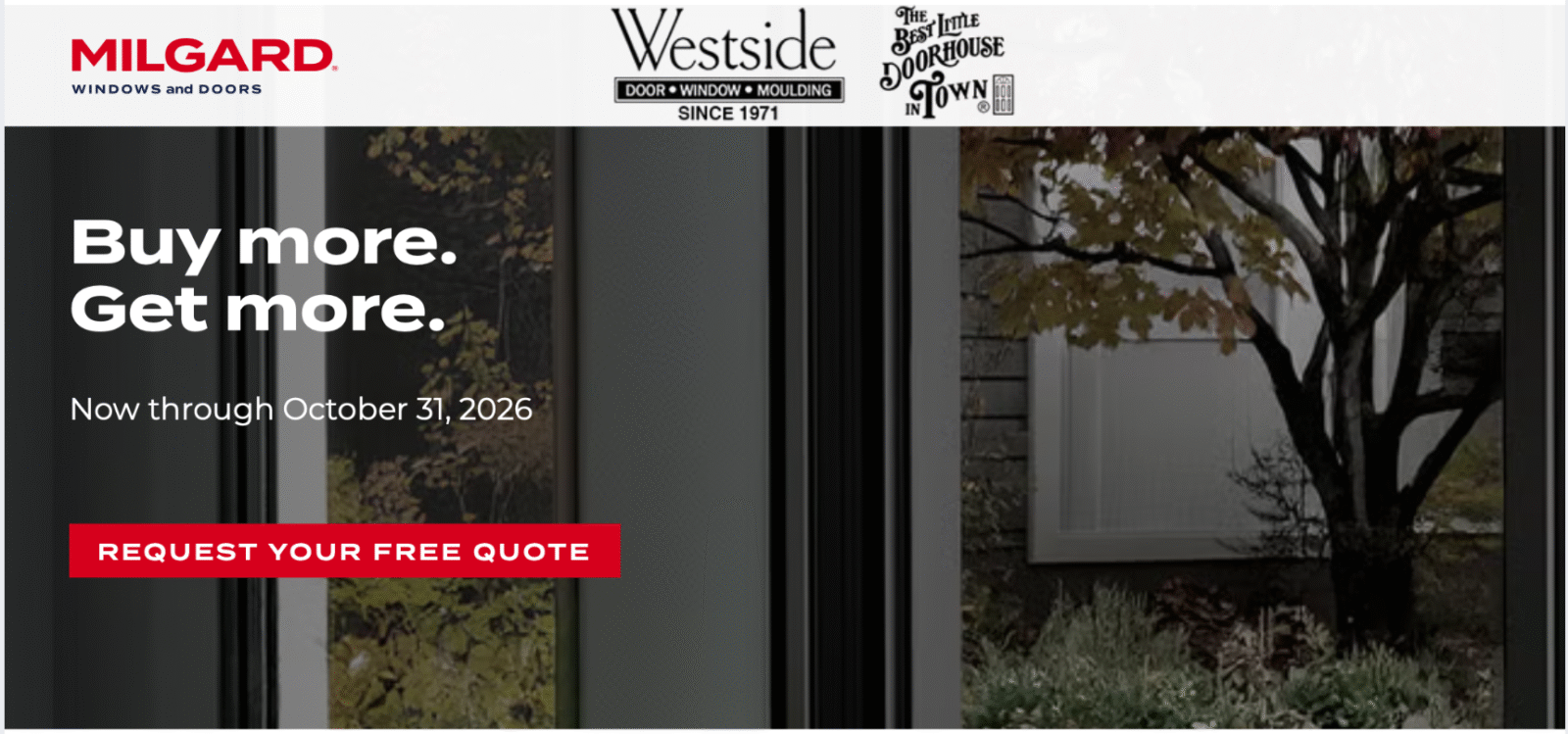 MILGARD Windows and Doors FALL SPECIAL until October 31, 2026 Offer Details Now through October 31, 2026, purchase qualifying Milgard windows and doors and you may be eligible for an electronic gift card rebate.* Get $1,000 when you buy 15+ windows Eligible for V300 Trinsic™ or V400 Tuscany® windows Get $600 when you buy 10 windows Eligible for V300 Trinsic™ or V400 Tuscany® windows Get $200 when you buy 5 windows Eligible for V300 Trinsic™ or V400 Tuscany® windows Get $350 when you buy 1 patio door Eligible for V300 Trinsic™ or V400 Tuscany® doors Get $750 when you buy 1 moving glass wall Eligible for VX350, AX450, and AX650 doors